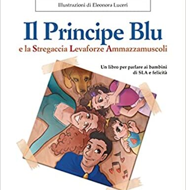 Il Principe Blu e la Stregaccia Levaforze Ammazzamuscoli. Un libro per parlare ai bambini di SLA e felicità